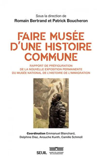 Faire musée d'une histoire commune - rapport de préfiguration de la nouvelle exposition permanente du Musée national de l'histoire de l'immigration