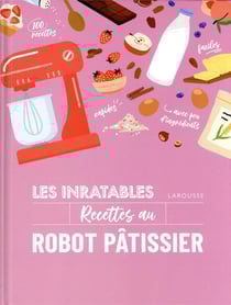 Les inratables : recettes au robot pâtissier