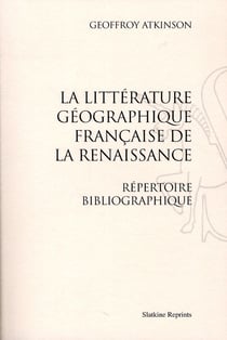 La littérature géographique française de la renaissance - répertoire bibliographique