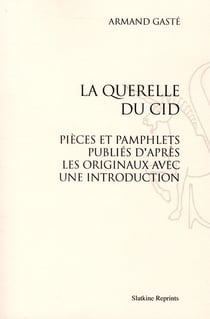 La querelle du cid - pièce et pamphlets publiés d'après les originaux avec une introduction