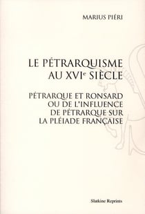 Le pétrarquisme au xvie siècle : pétrarque et ronsard ou de l'influence de pétrarque sur la pléiade française