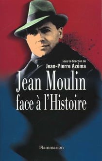Jean Moulin face à l'histoire