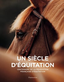 Un siècle d'équitation : centenaire de la fédération française d'équitation
