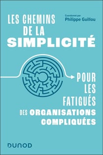 Les chemins de la simplicité : Pour les fatigués des organisations compliquées
