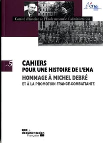 CAHIERS POUR UNE HISTOIRE DE L'ENA Tome 5 : hommage à Michel Debré et la promotion France-combattante
