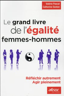 Le grand livre de l'égalité femmes-hommes - réfléchir autrement, agir pleinement