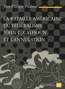 La bataille américaine du fédéralisme - John C. Calhoun et l'annulation
