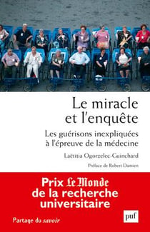 Le miracle et l'enquête - les guérisons inexpliquées à l'épreuve de la médecine