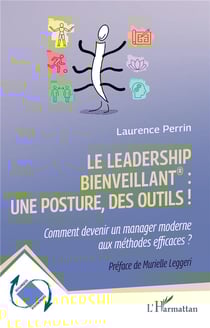 Le leadership bienveillant : une posture, des outils ! : Comment devenir un manager moderne aux méthodes efficaces ?