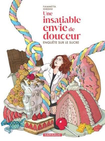 Une insatiable envie de douceur : Enquête sur le sucre