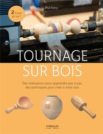 Tournage sur bois - des réalisations pour apprendre pas à pas, des techniques pour créer à votre tour - 2 livres en un !