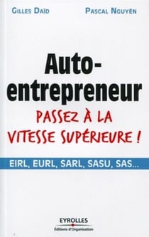 Auto-entrepreneur passez à la vitesse supérieure ! - EIRL, EURL, SARL, SASU, SAS...