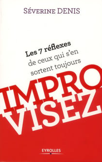Improvisez - les 7 réflexes de ceux qui s'en sortent toujours