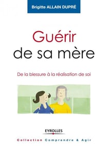 Guérir de sa mère - de la blessure à la réalisation du soi