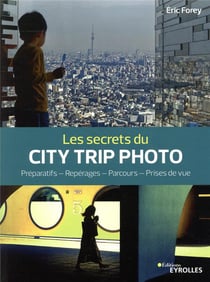 Les secrets du city trip photo - préparatifs, repérages, parcours, prises de vue