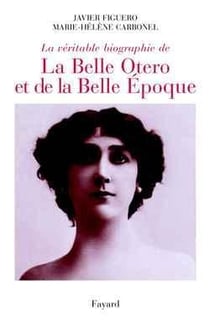 La véritable biographie de la Belle Otero et de la Belle Époque