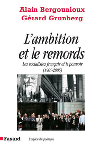 L AMBITION ET LE REMORDS : Les socialistes français et le pouvoir   (1905-2005)