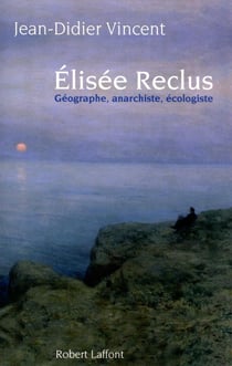 Elisée Reclus - géographe, anarchiste, écologiste