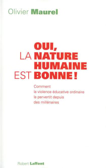 Oui, la nature humaine est bonne ! comment la violence éducative ordinaire la pervertit depuis des millénaires