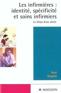Les infirmieres - identite specificites et soins infirmiers - le bilan d'un siecle