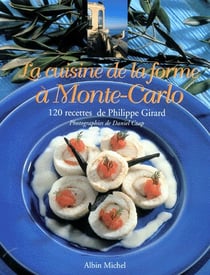 La cuisine de la forme à monte-carlo - 120 recettes de philippe girard