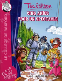 Les téa sisters - le collège de raxford t.6 - cinq amies pour un spectacle