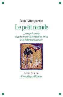 Le petit monde - le corps humain dans les textes de la tradition juive, de la Bible aux Lumières