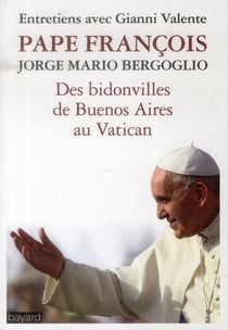 Pape françois - des bidonvilles de buenos aires au vatican