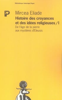 Histoire des croyances et des idées religieuses t.1 - de l'âge de la pierre aux mystères d'eleusis