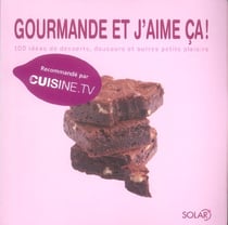 Gourmande et j'aime ca - 100 idees de desserts  douceurs et autres petits plaisirs