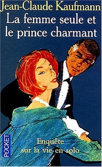 La femme seule et le prince charmant - enquete sur la vie en solo