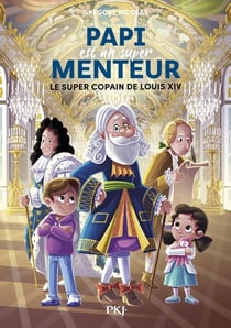 Papi est un super menteur Tome 1 : le super copain de Louis XIV