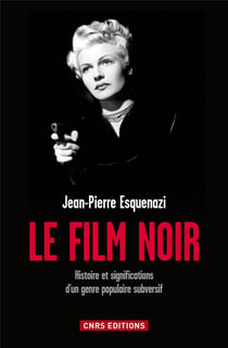 Le film noir - histoire et significations d'un genre populaire subversif