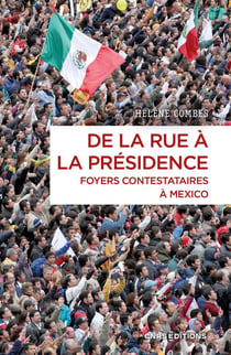 De la rue à la présidence - Foyers contestataires à Mexico (2006-2018)