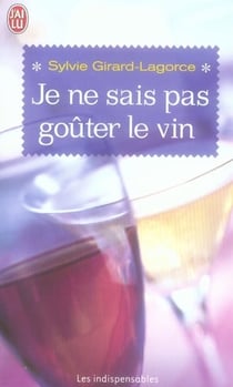 Je ne sais pas goûter le vin - le choisir, le servir, le déguster
