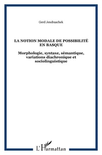 La notion modale de possibilité en basque - morphologie, syntaxe, sémantique, variation diachromatique et sociolinguistique