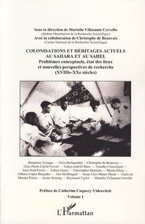Colonisations et héritages actuels au Sahara et au Sahel Tome 1 - problèmes conceptuels, état des lieux et nouvelles perspectives de recherche (XVIII XX siècles)
