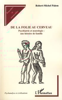 De la folie au cerveau - psychiatrie et neurologie : une histoire de famille