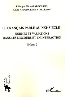 Le français parlé au XXI siècle Tome 2 - normes et variations dans les discours et en interaction