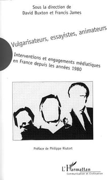 Vulgarisateurs, essayistes, animateurs - interventions et engagements médiatiques en France depuis les années 1980