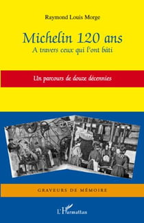 Michelin - 120 ans à travers ceux qui l'ont bati - un parcours de douze décénnies