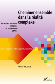 RECHERCHE-ACTION EN PRATIQUES SOCIALES : Cheminer ensemble dans la réalité complexe : La recherche-action intégrale et systémique (RAIS)