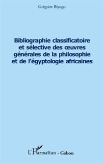 Bibliographie classificatoire et sélective des oeuvres générales de la philosophie et de l'égyptologie africaines