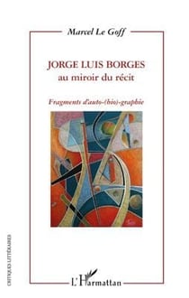 Jorge Luis Borges au miroir du récit - fragments d'auto-(bio)-graphie
