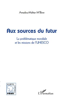 Aux sources du futur - la problématique mondiale et les missions de l'Unesco