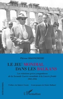 Le jeu mondial dans les balkans - les relations gréco-yougoslaves de la seconde guerre mondiale à la guerre froide, 1941-1956