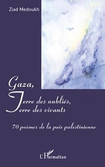 Gaza, terre des oubliés, terre des vivants - 70 poèmes de la paix palestinienne