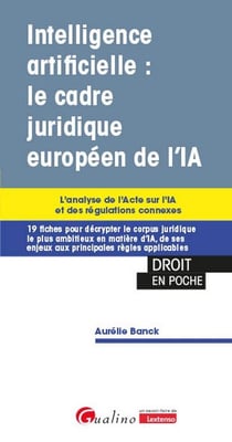 Intelligence artificielle : le cadre juridique européen de l'IA : L'analyse de l'Acte sur l'IA et des régulations connexes