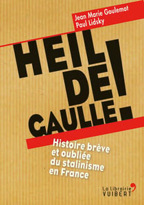 Heil de Gaulle ! - histoire brève et oubliée du stalinisme en France
