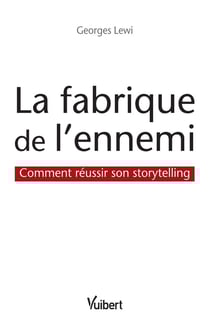 La fabrique de l'ennemi - comment réussir son storytelling